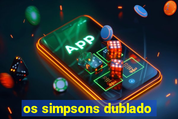 os simpsons dublado